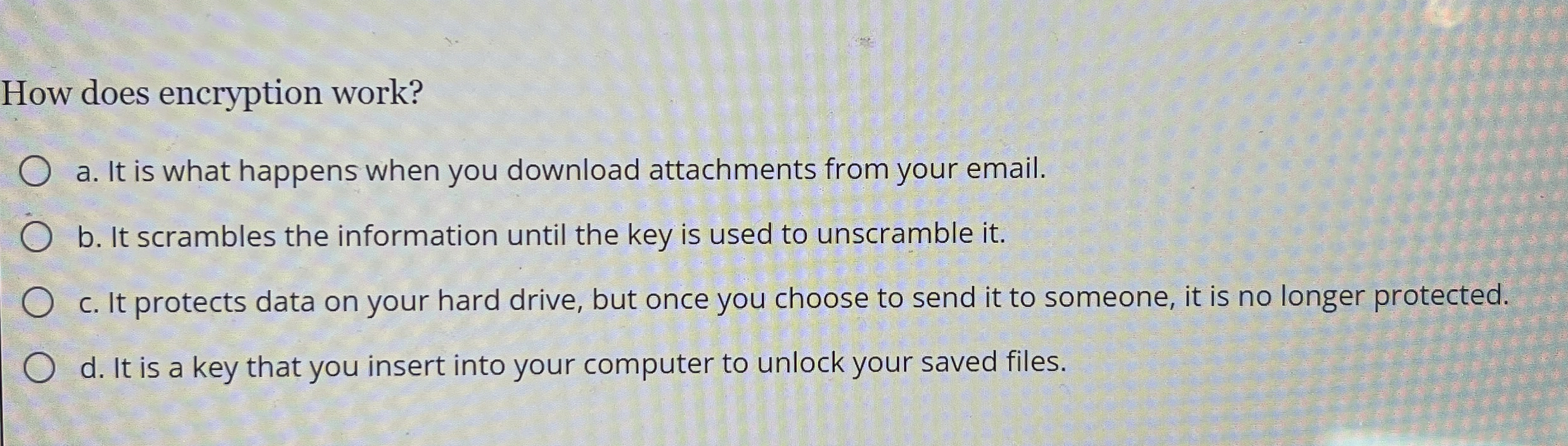 How does encryption work? a . It is what happens
