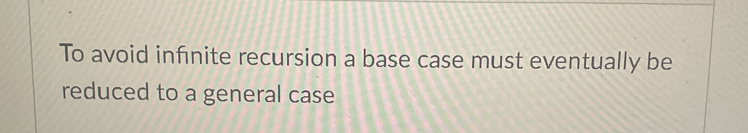 To avoid infinite recursion a base case must