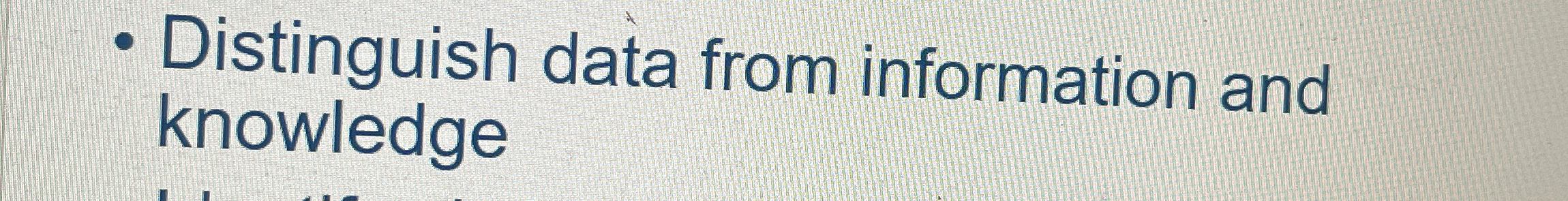 Distinguish data from information and knowledge