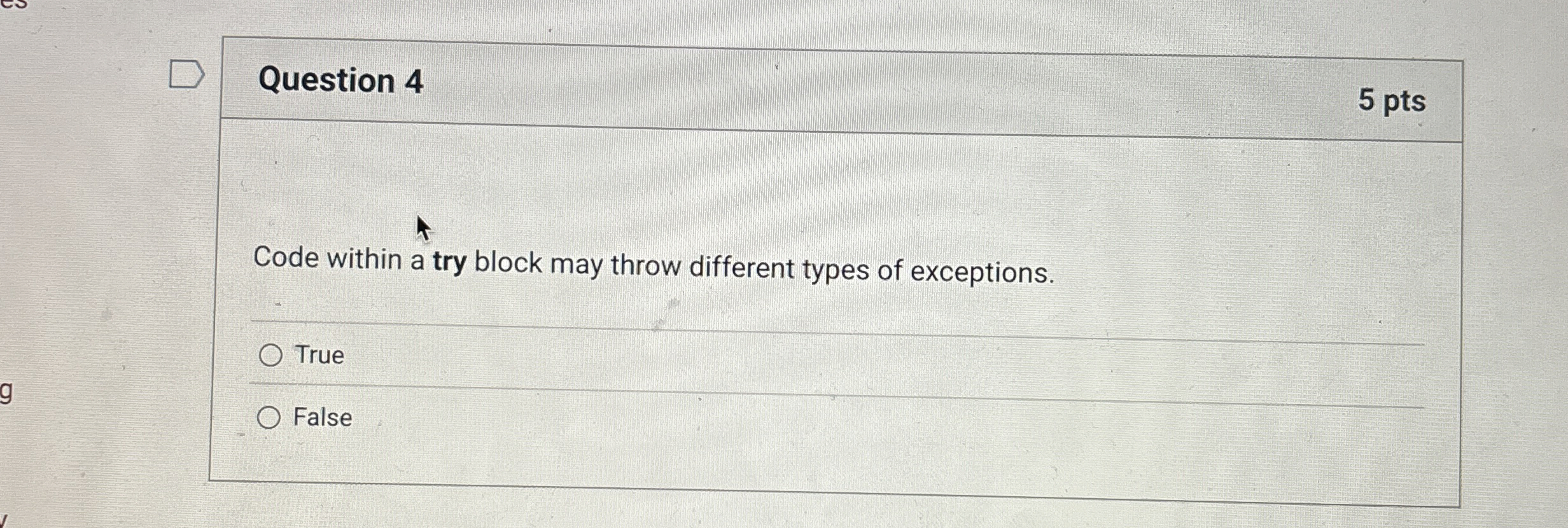 Question 4 5 pts Code within a try block may