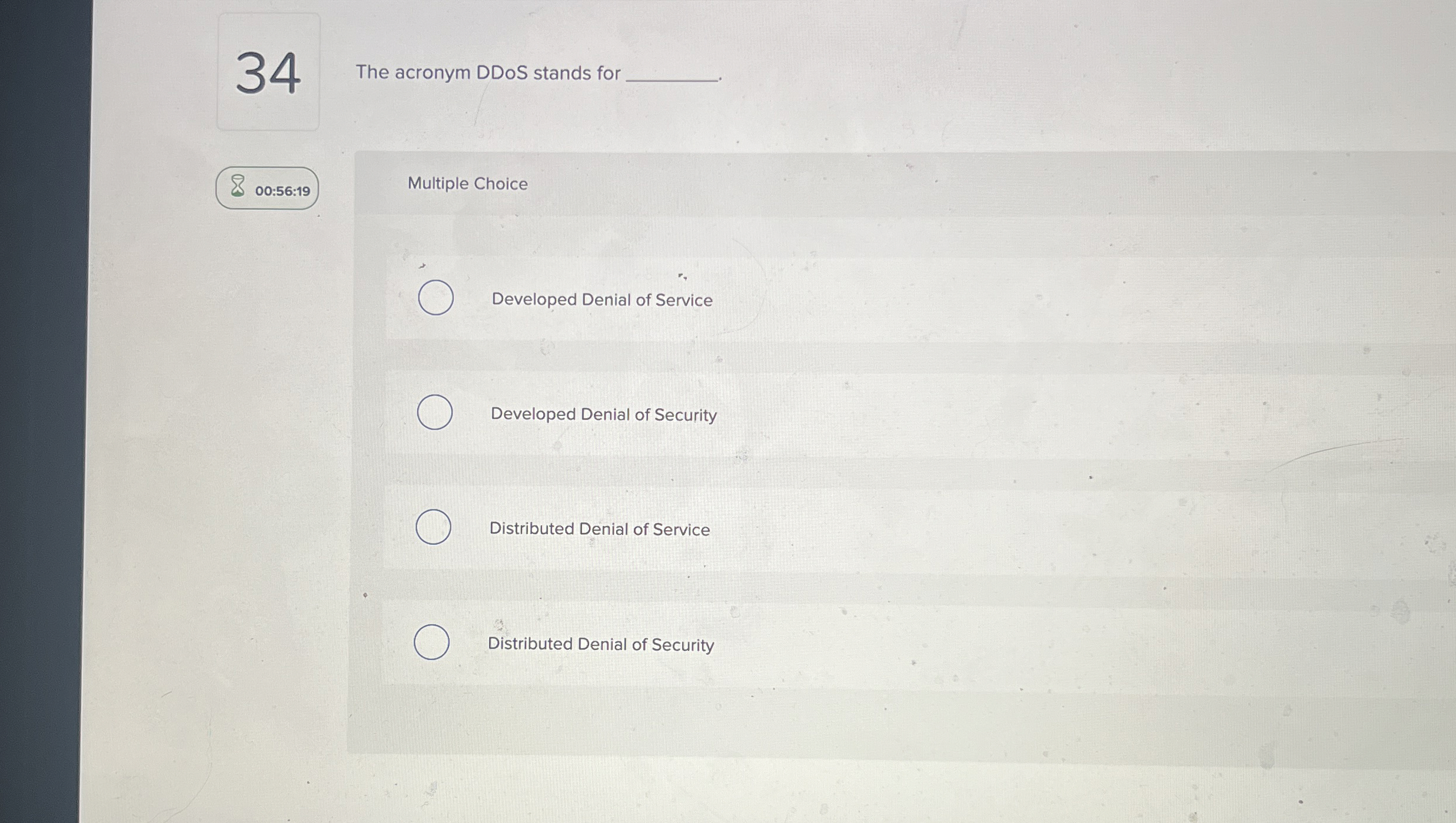 3 4 The acronym DDoS stands for 0 0 : 5 6 : 1 9