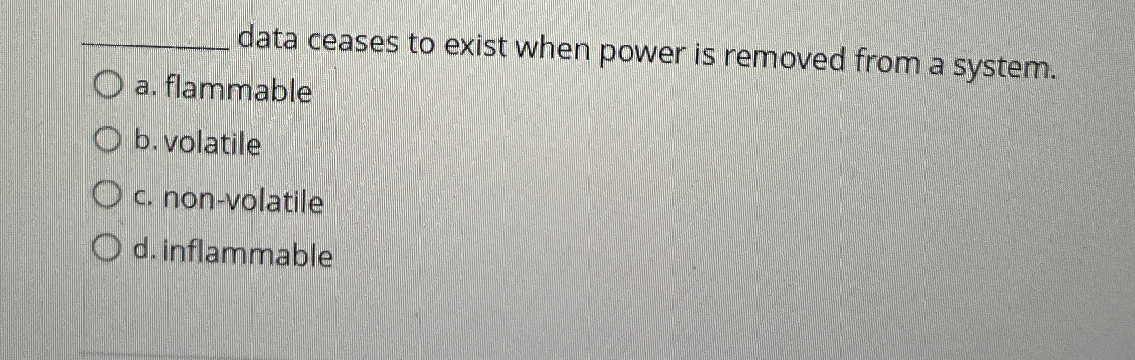 q , data ceases to exist when power is removed