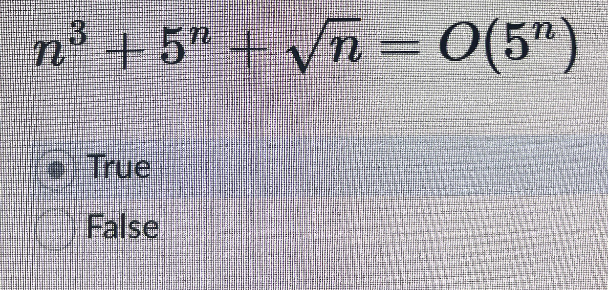 n 3 + 5 n + n 2 = O ( 5 n ) True False