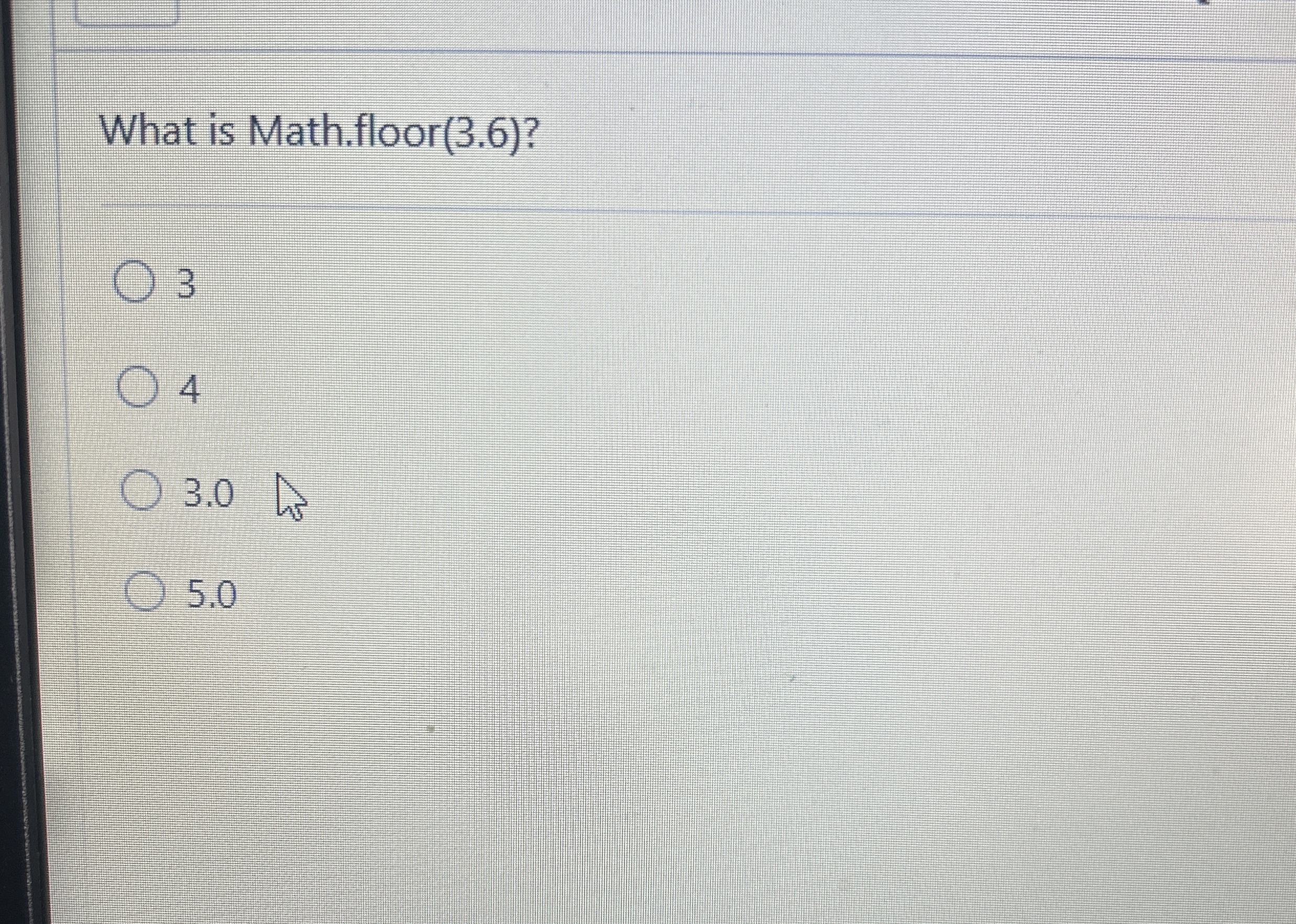 What is Math.floor ( 3 . 6 ) ? 4 3 . 0 5 . 0