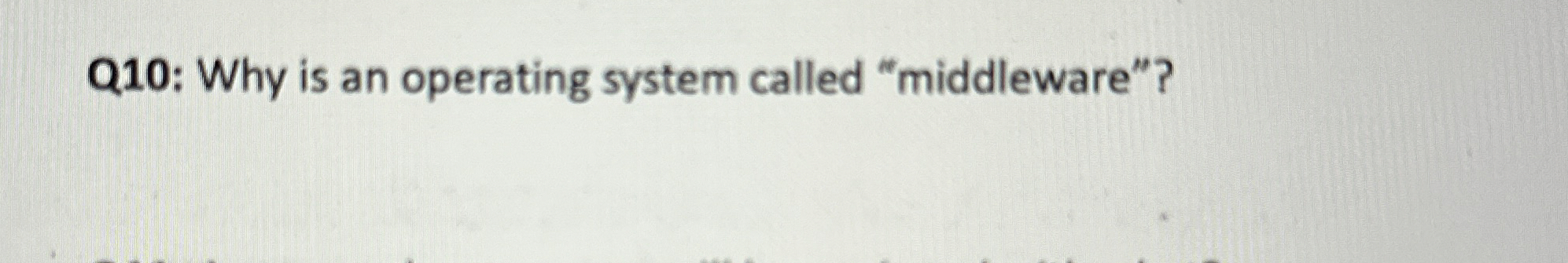 Q 1 0 : Why is an operating system called