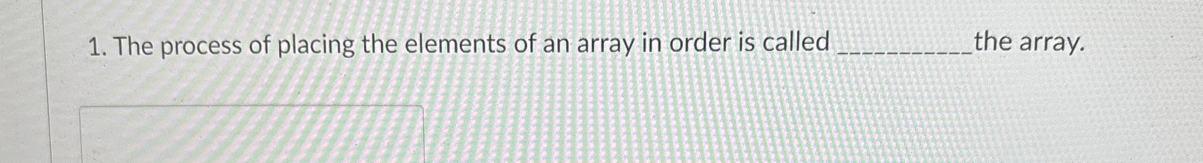 The process of placing the elements of an array