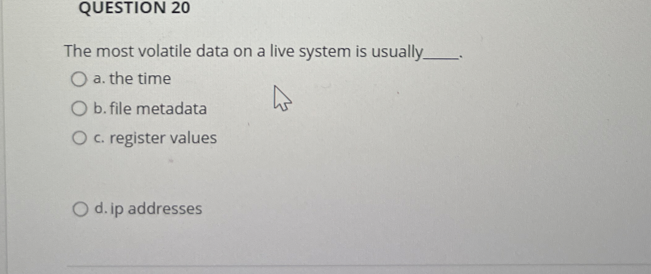 QUESTION 2 0 The most volatile data on a live