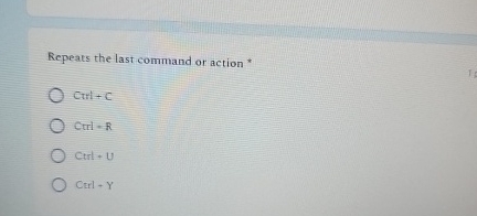 Repeats the last command or action * Ctri + C CtI