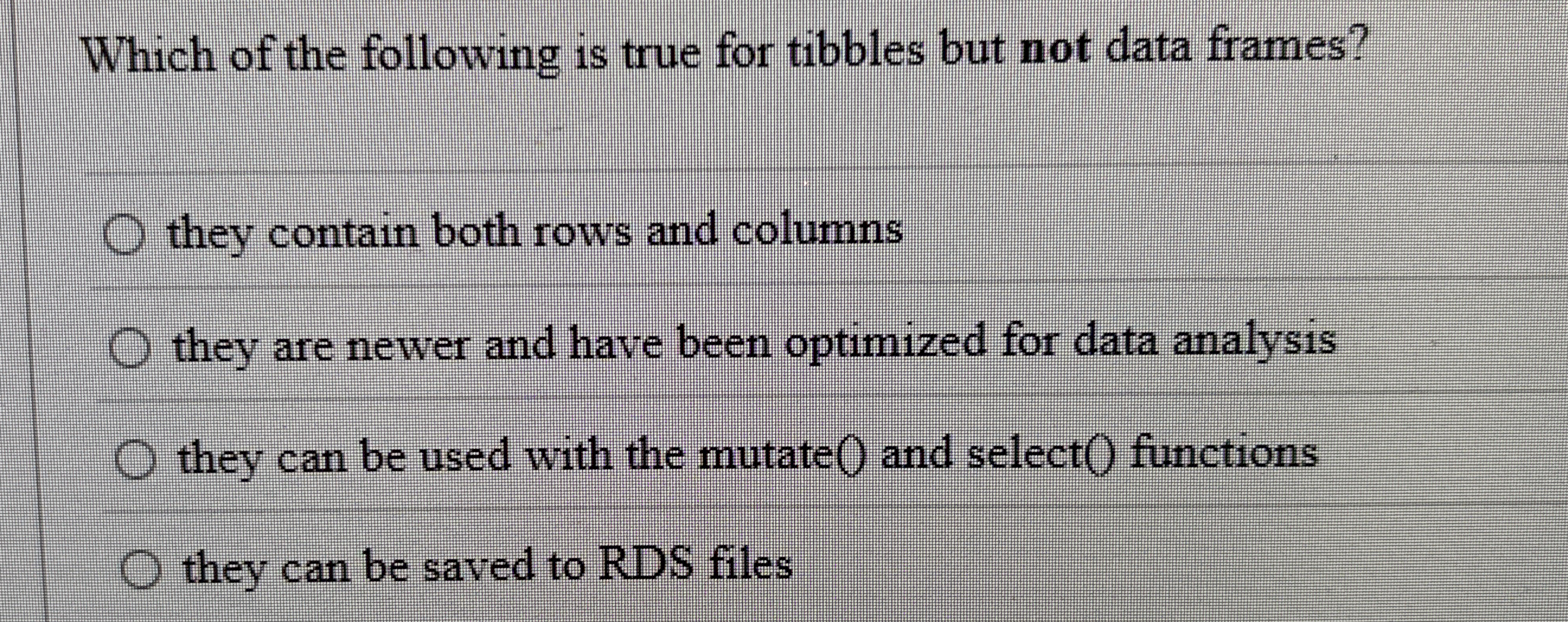 Which of the following is true for tibbles but