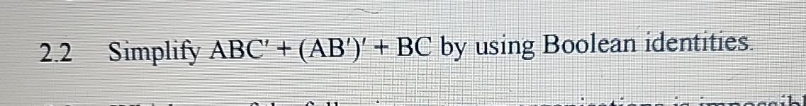 2 . 2 Simplify A B C ' + ( A B ' ) ' + B C by