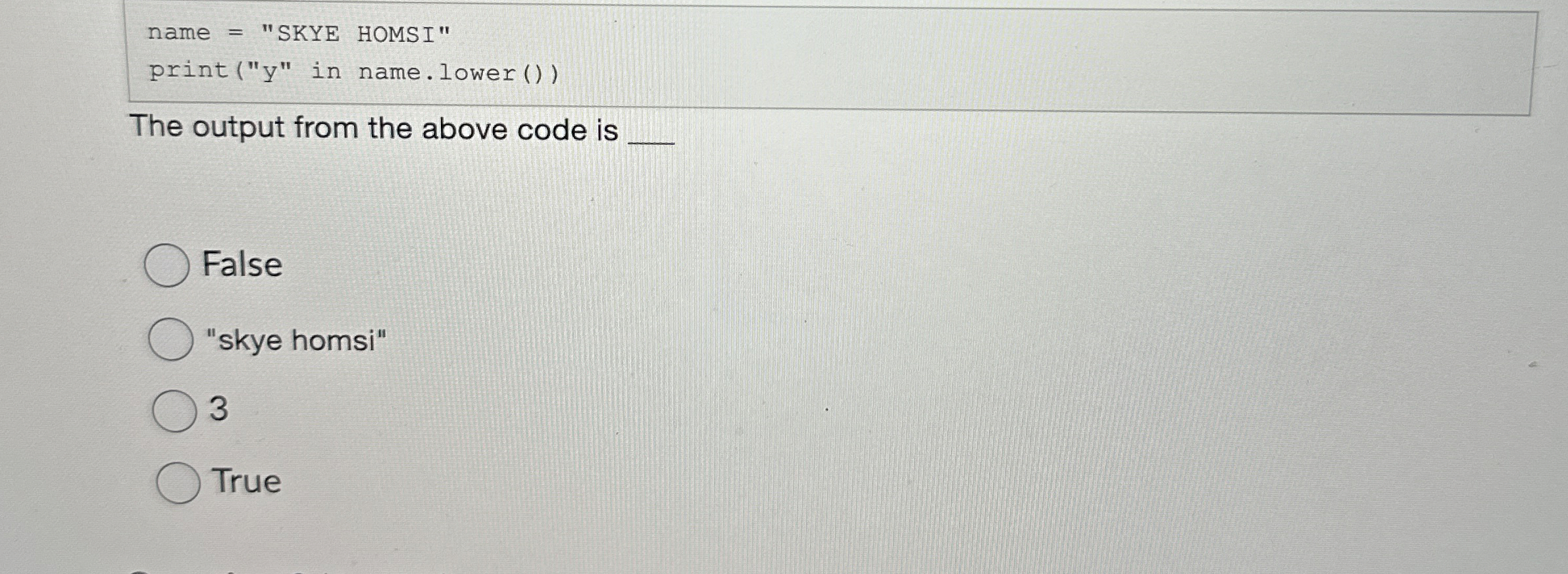 name = "SKYE HOMSI" print ( " y " in name.lower (