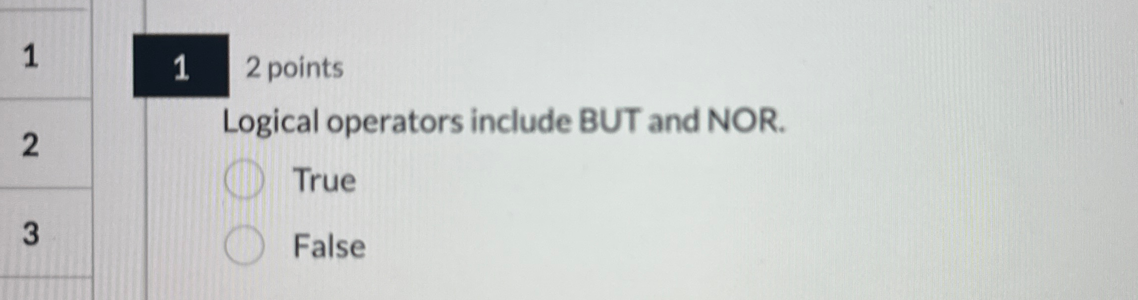 1 2 points Logical operators include BUT and NOR.