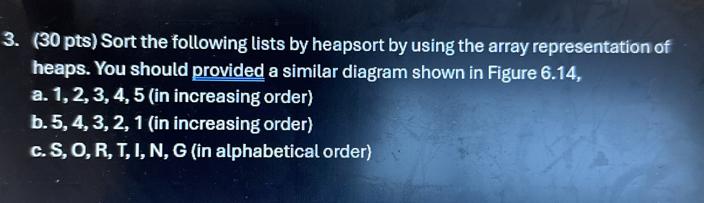 ( 3 0 pts ) Sort the following lists by heapsort