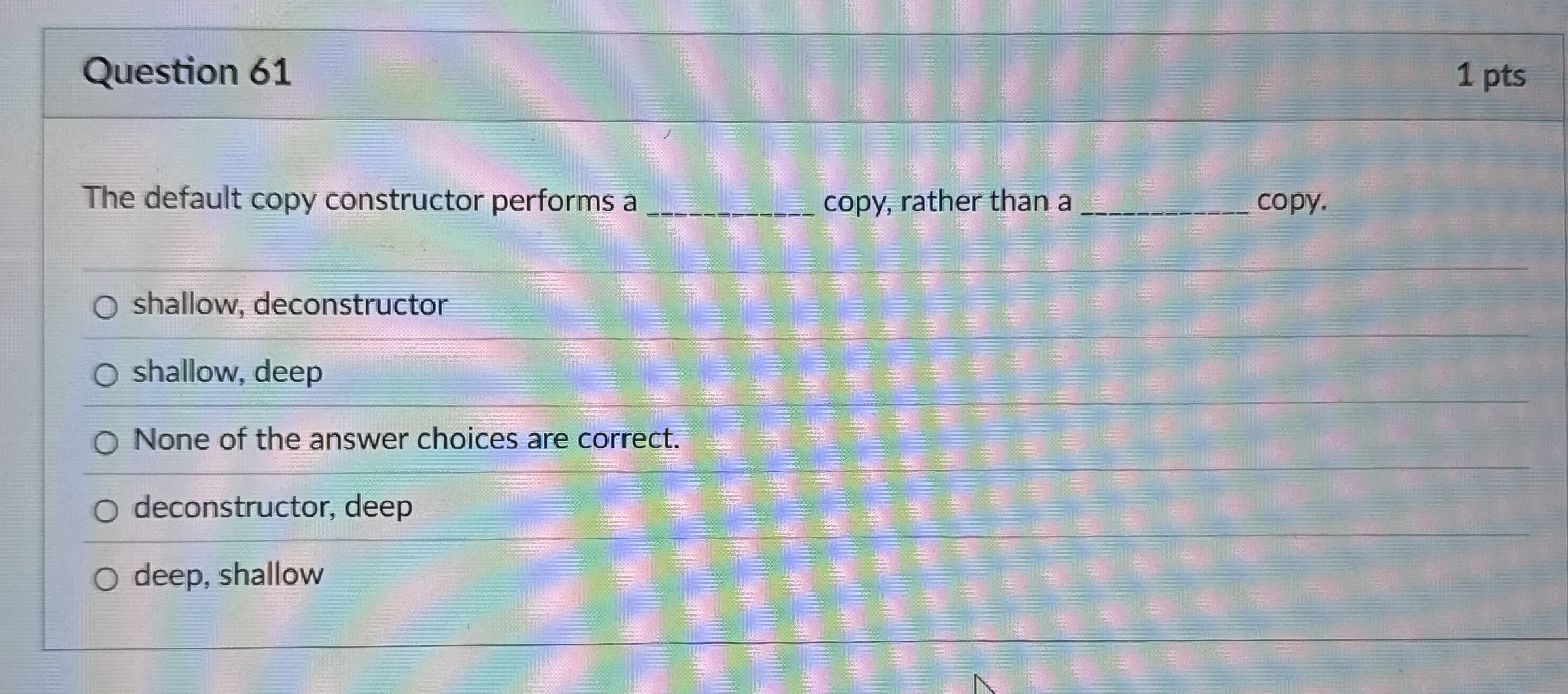 Question 6 1 1 pts The default copy constructor