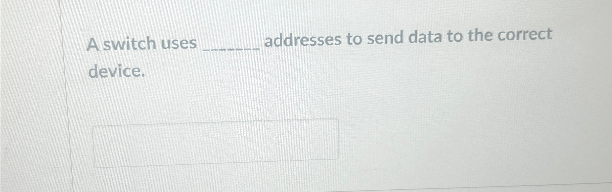A switch uses addresses to send data to the