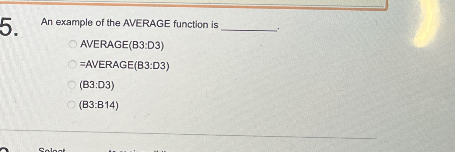 An example of the AVERAGE function is AVERAGE ( B