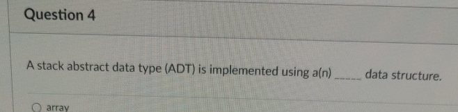 Question 4 A stack abstract data type ( ADT ) is