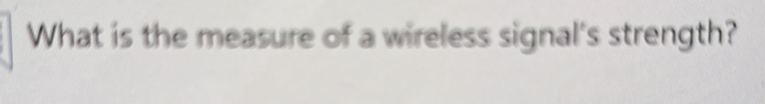 What is the measure of a wireless signal's