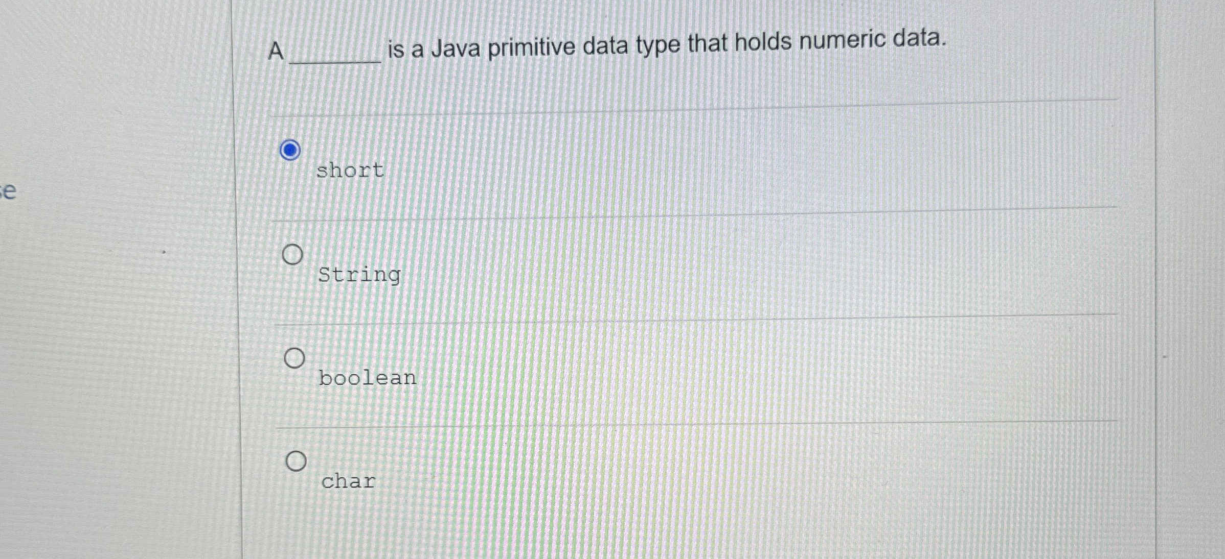 A is a Java primitive data type that holds