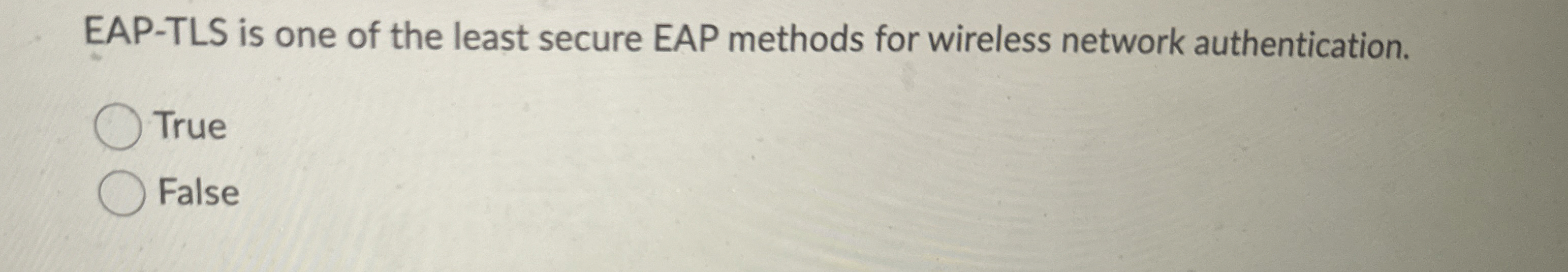 EAP - TLS is one of the least secure EAP methods