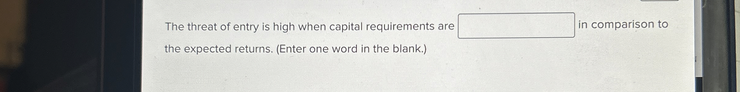 The threat of entry is high when capital