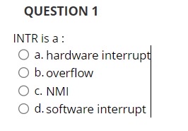 QUESTION 1 INTR is a : a . hardware interrupt b .