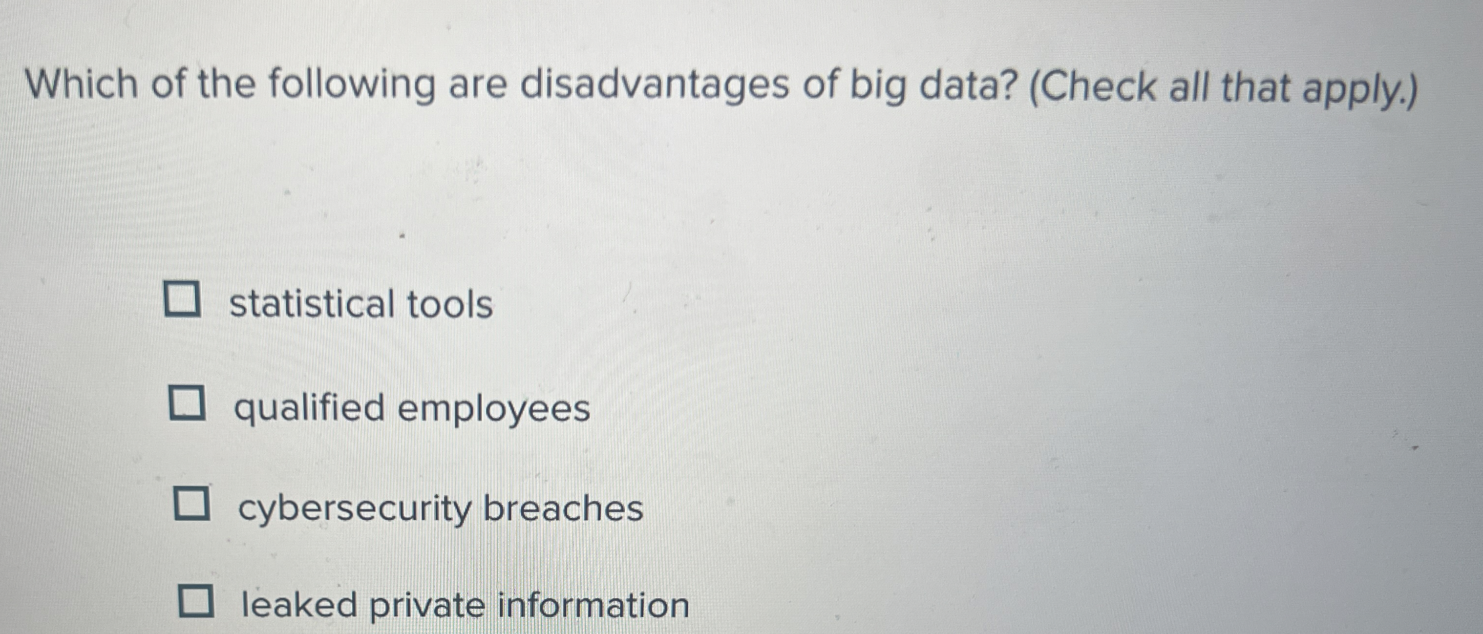 Which of the following are disadvantages of big