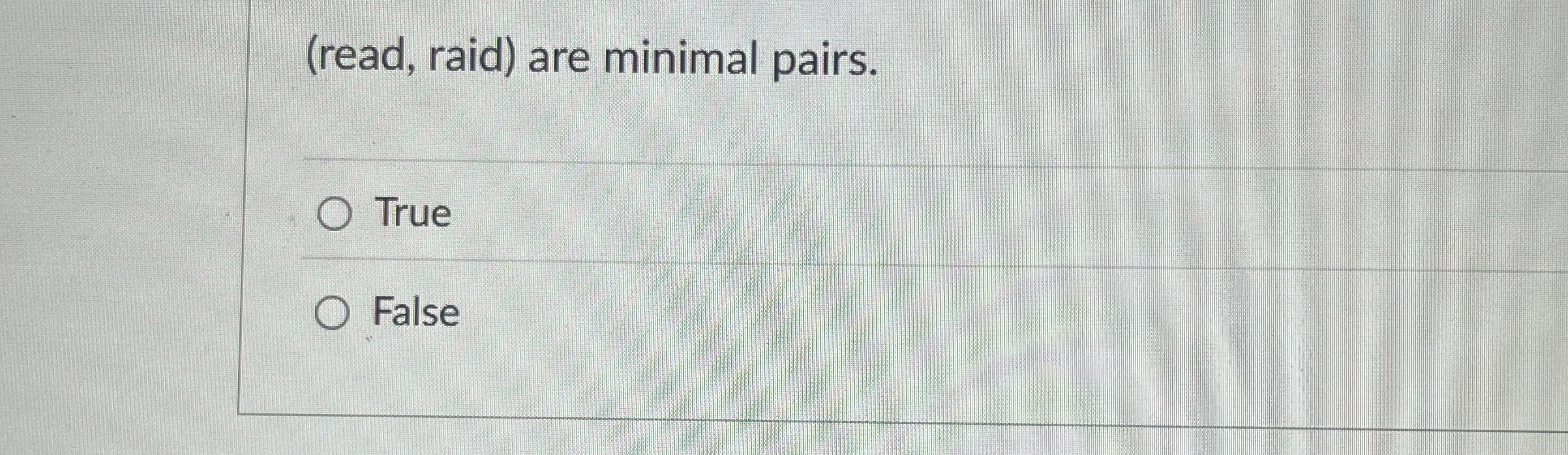 ( read , raid ) are minimal pairs. True False
