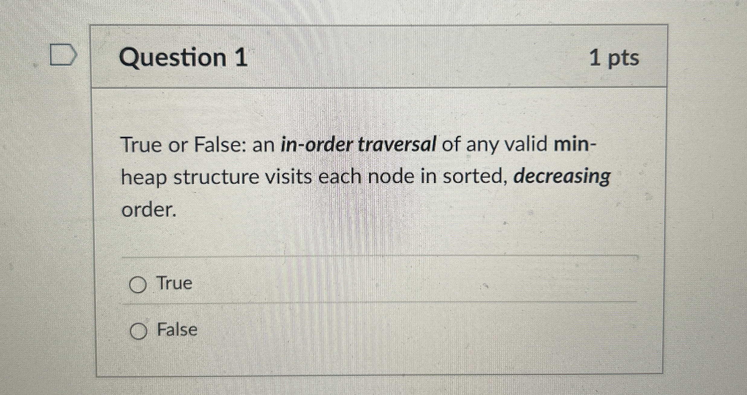 Question 1 1 pts True or False: an in - order