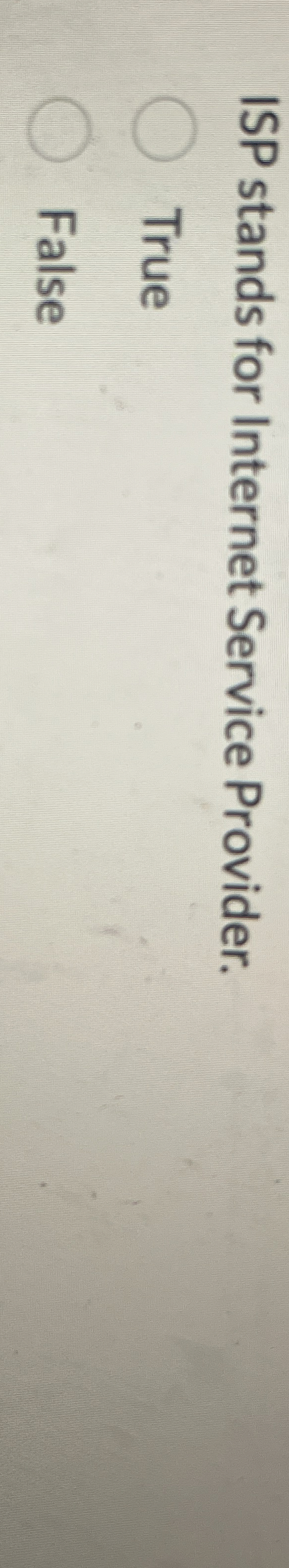 ISP stands for Internet Service Provider. True