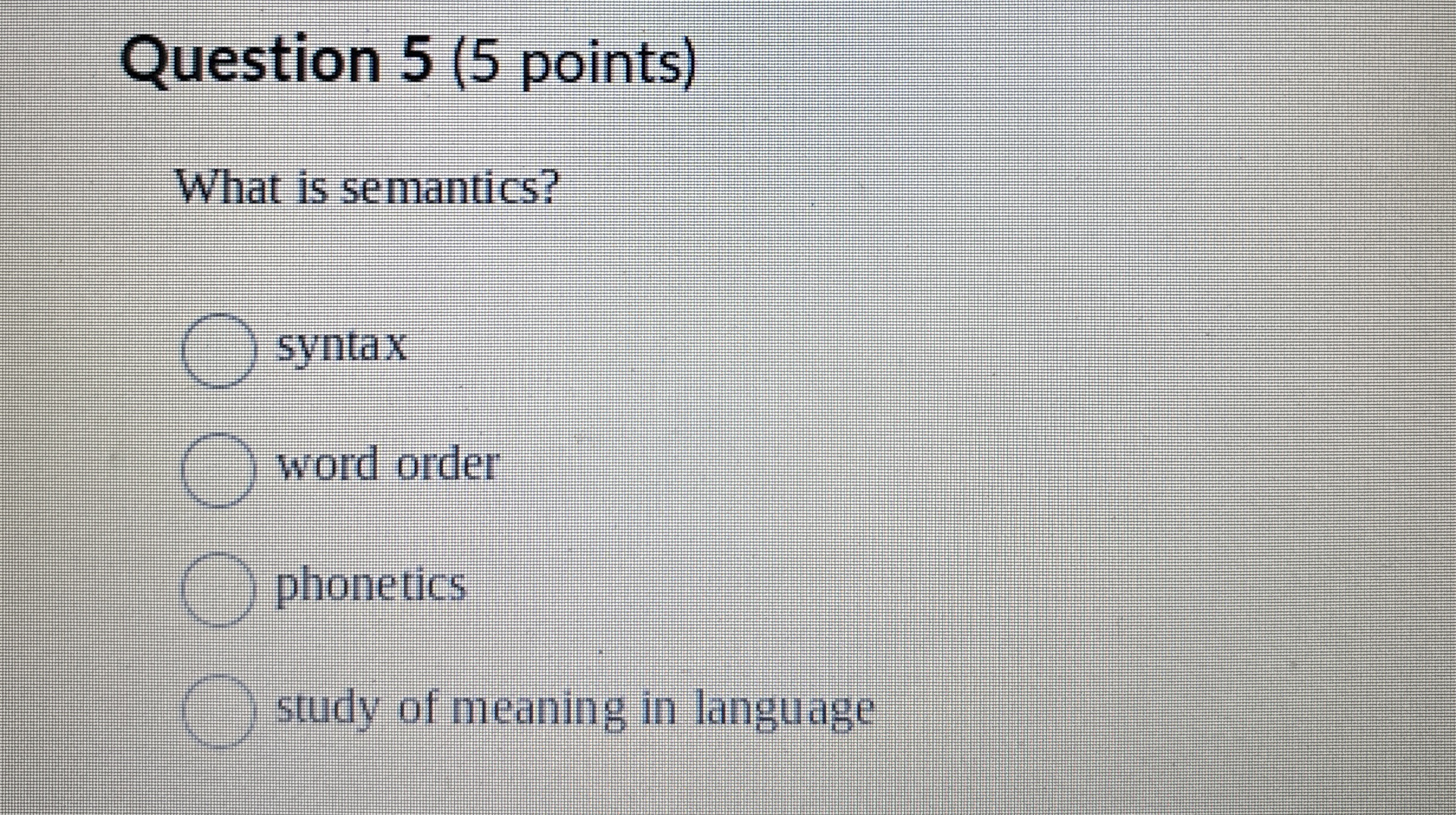 Question 5 ( 5 points ) What is semantics? syntax