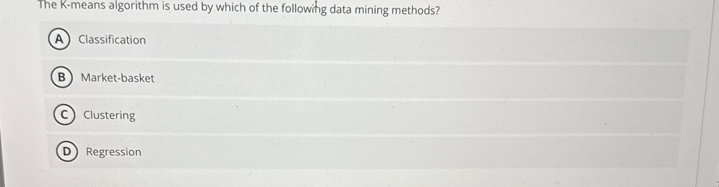 The K - means algorithm is used by which of the