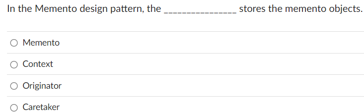 In the Memento design pattern, the stores the