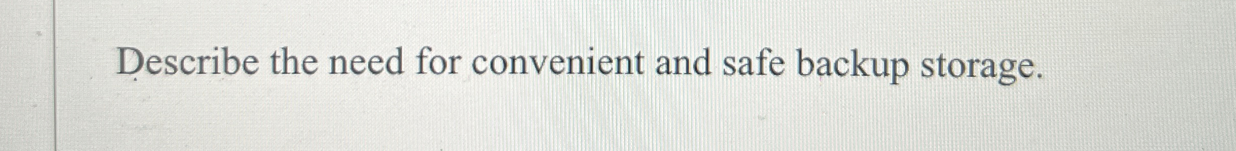 Describe the need for convenient and safe backup