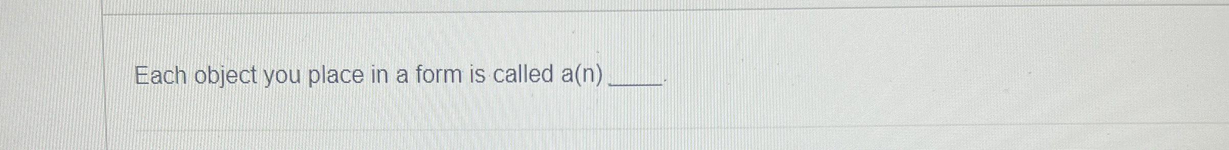 Each object you place in a form is called a ( n )