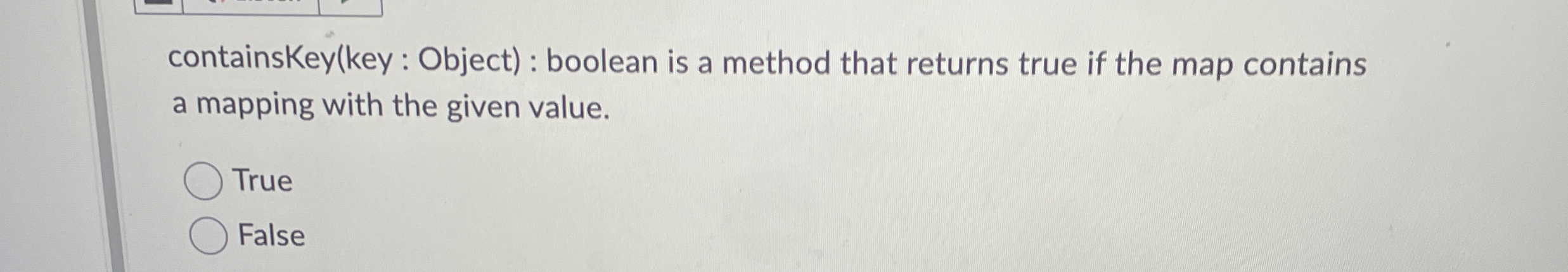 containsKey ( key : Object ) : boolean is a