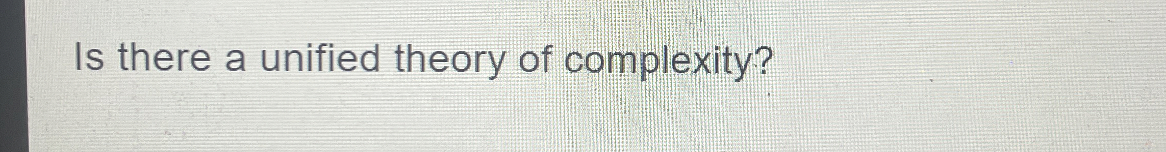 Is there a unified theory of complexity?