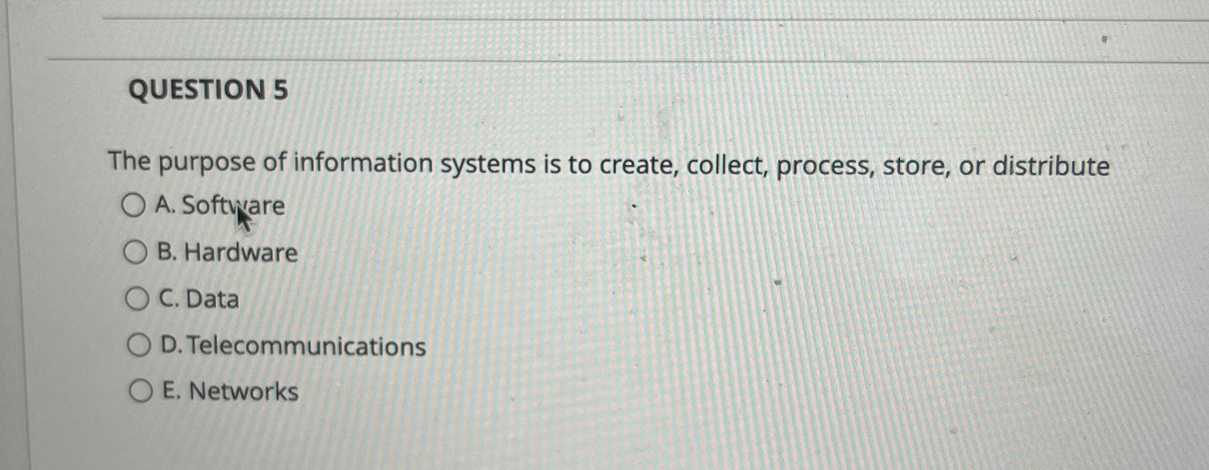 QUESTION 5 The purpose of information systems is