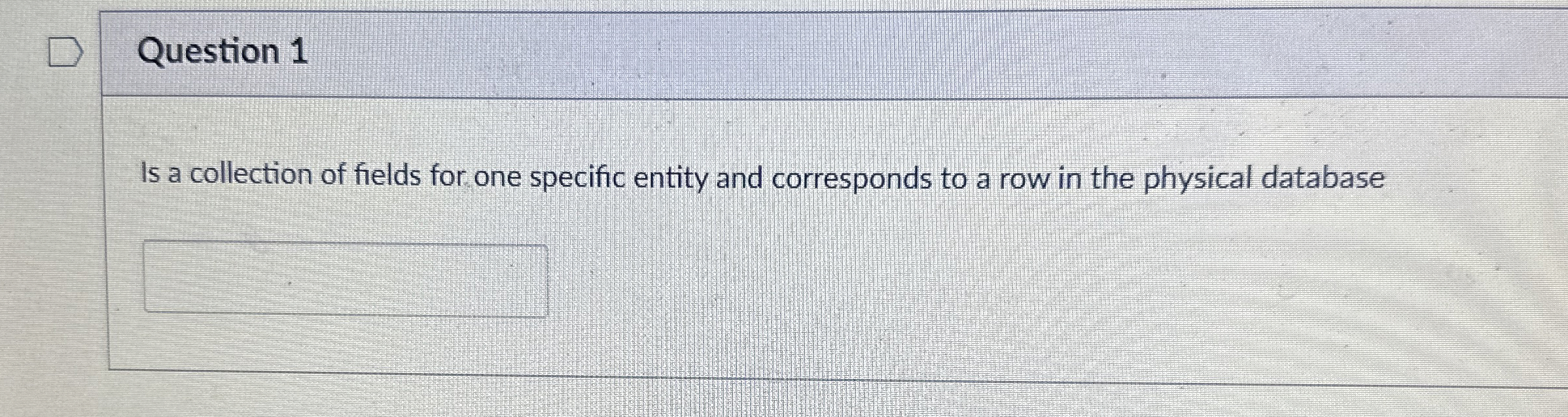 Question 1 Is a collection of fields for one