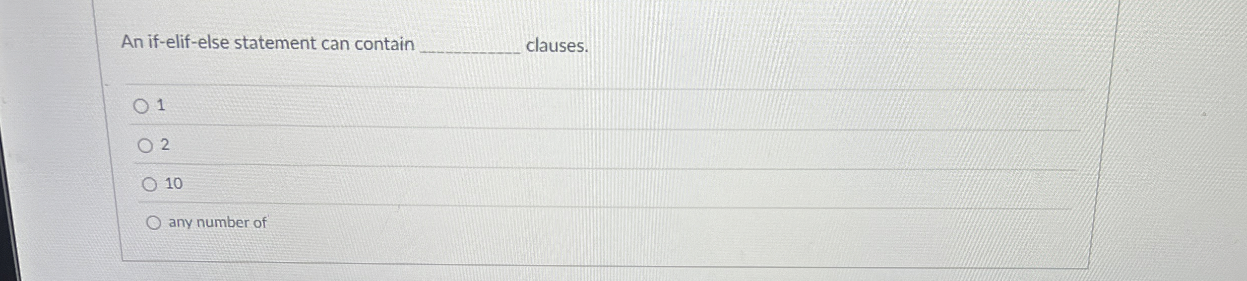 An if - elif - else statement can contain