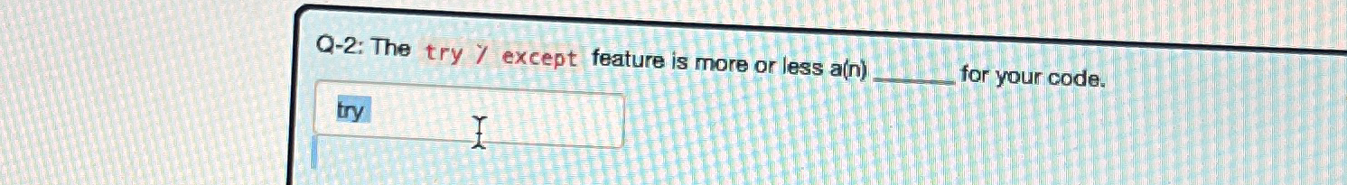Q - 2 : The try % except feature is more or less