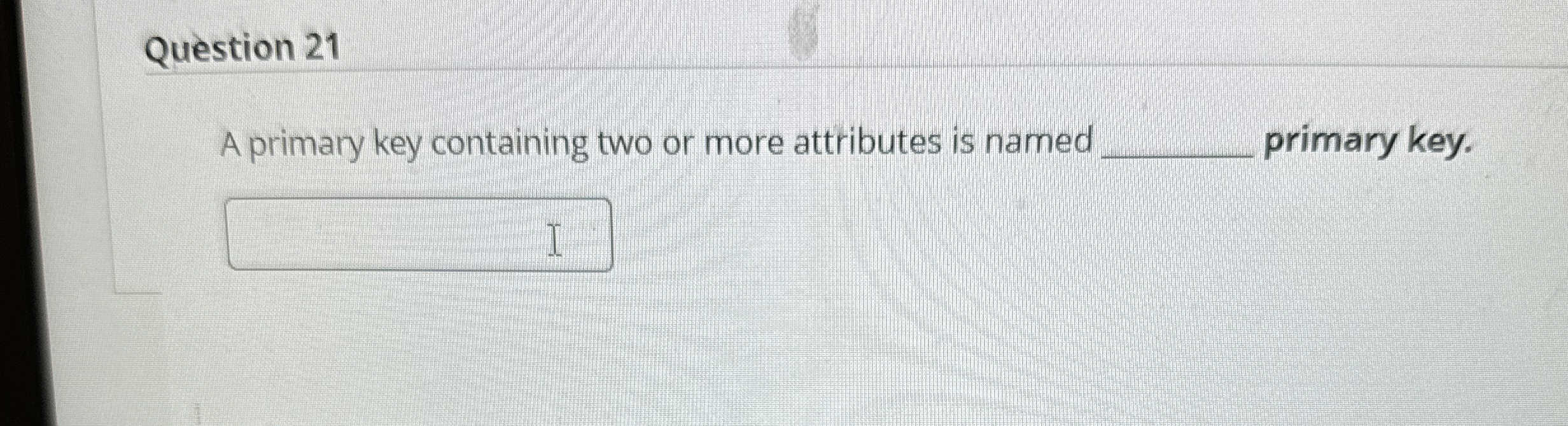 Question 2 1 A primary key containing two or more