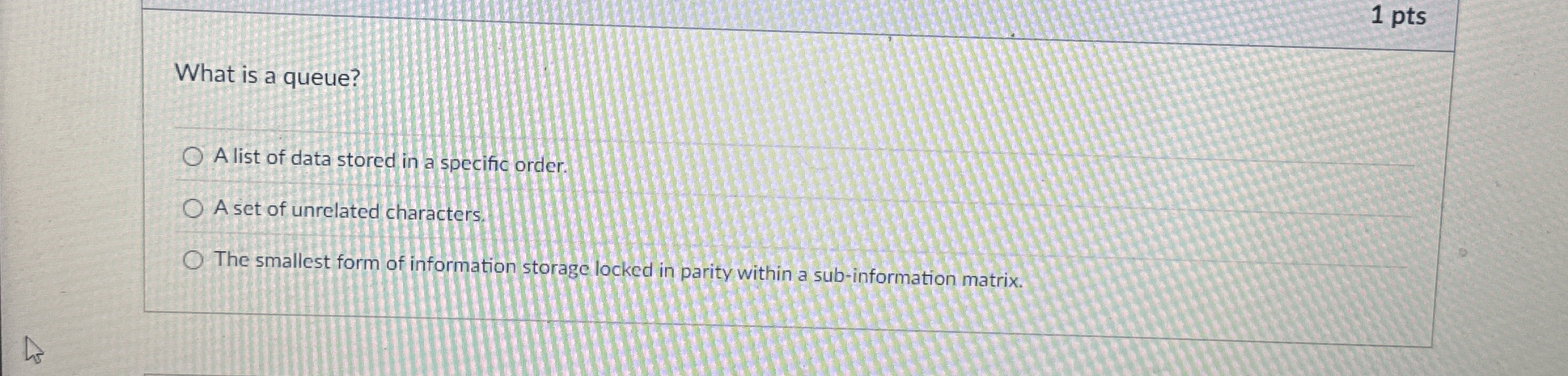 What is a queue? A list of data stored in a