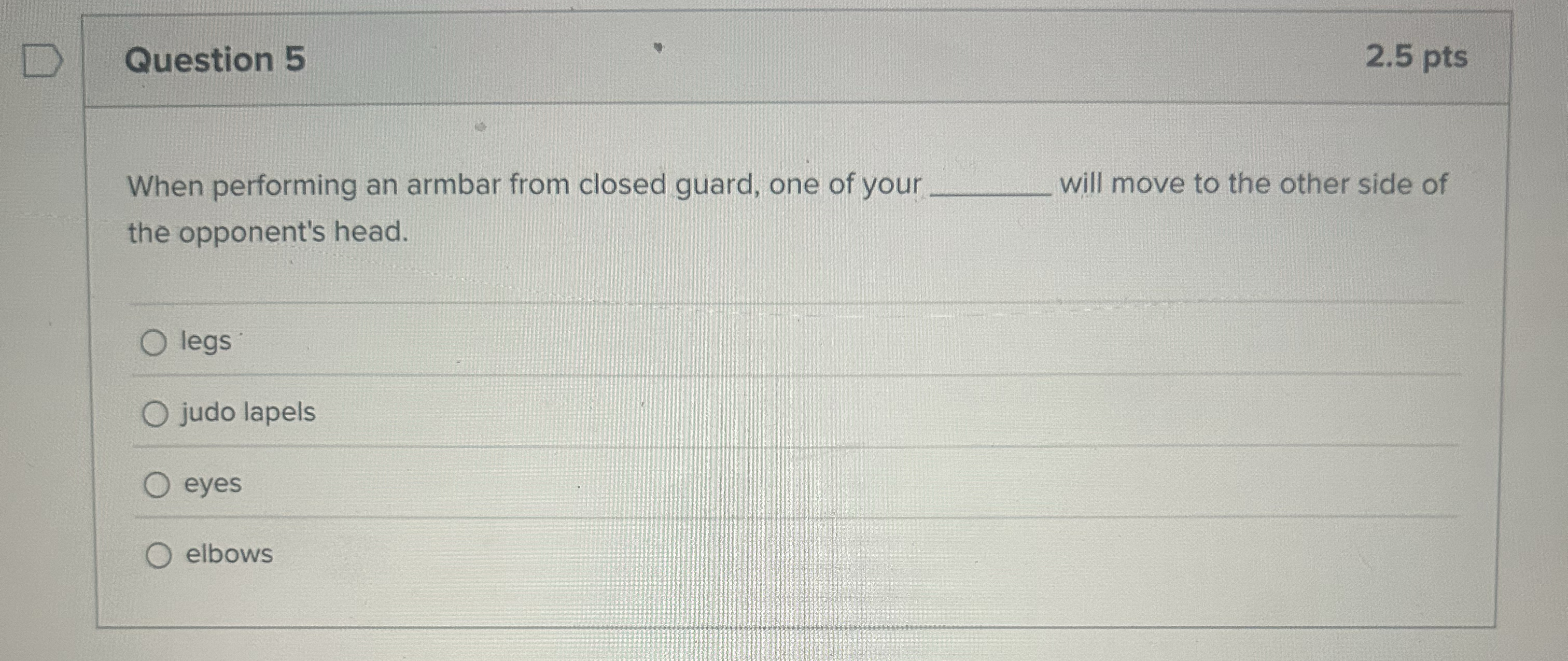 Question 5 2 . 5 pts When performing an armbar