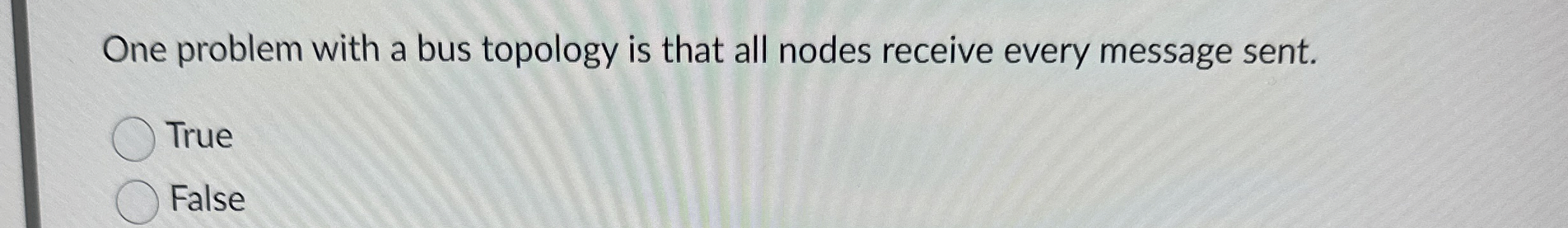 One problem with a bus topology is that all nodes