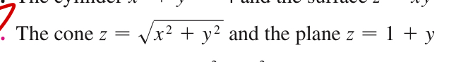 The cone z = x 2 + y 2 2 and the plane z = 1 + y