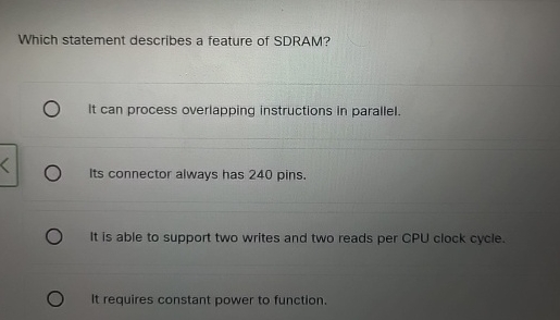 Which statement describes a feature of SDRAM? It