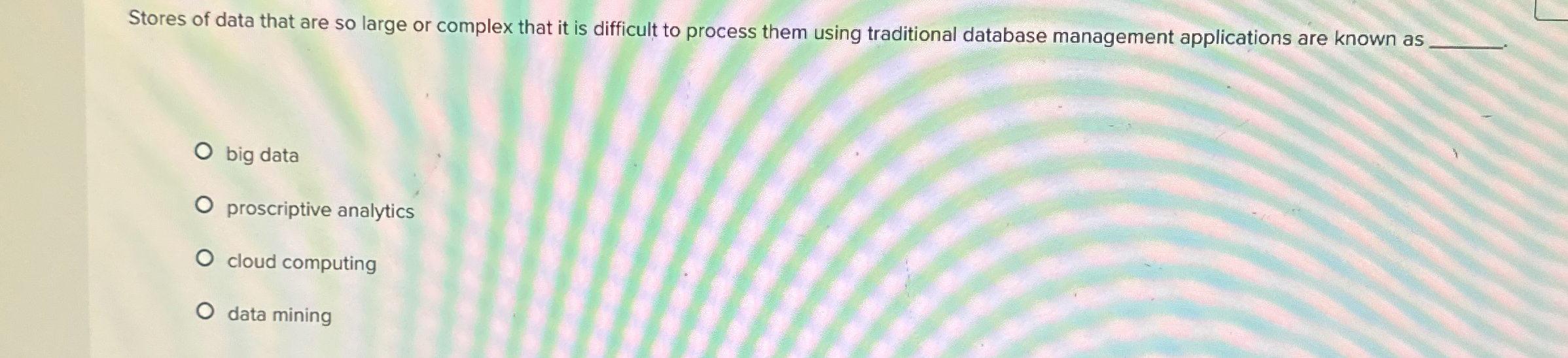 Stores of data that are so large or complex that