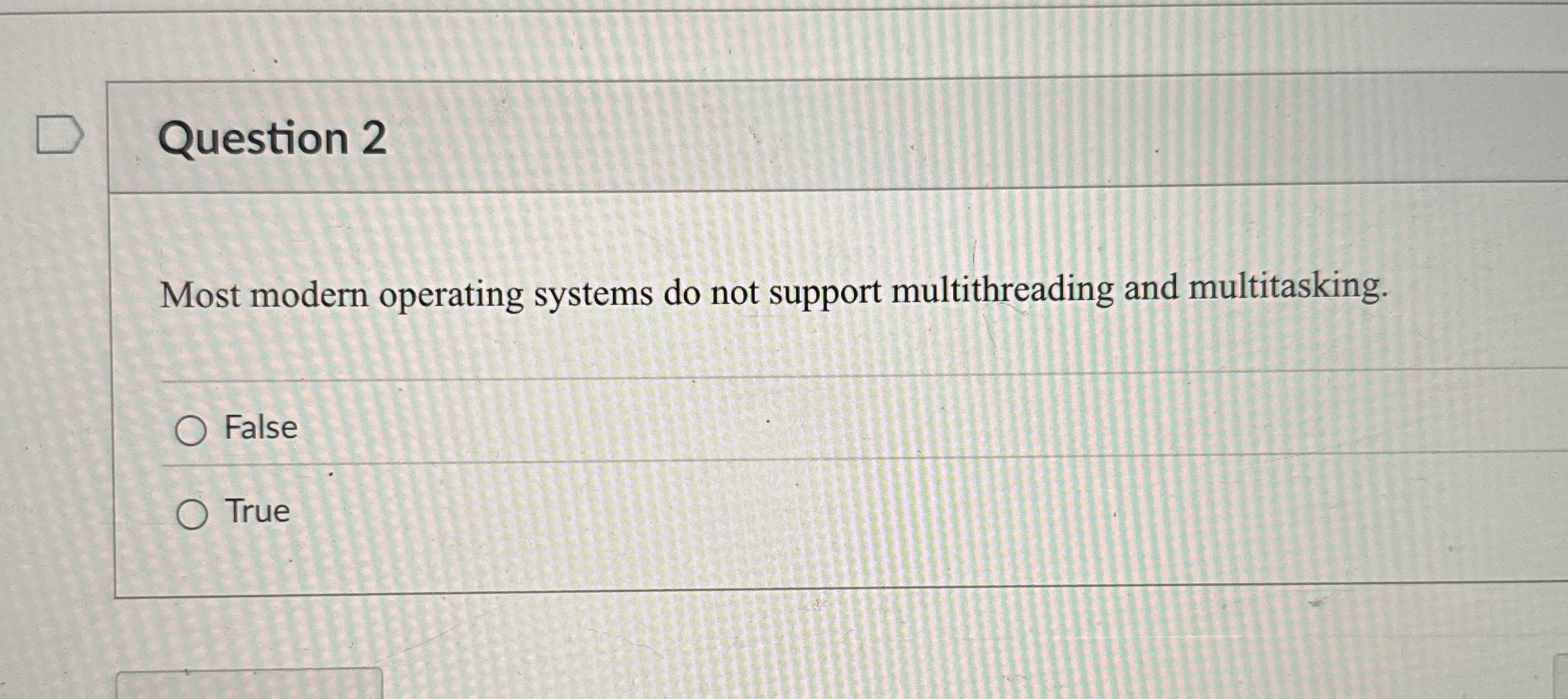 Question 2 Most modern operating systems do not