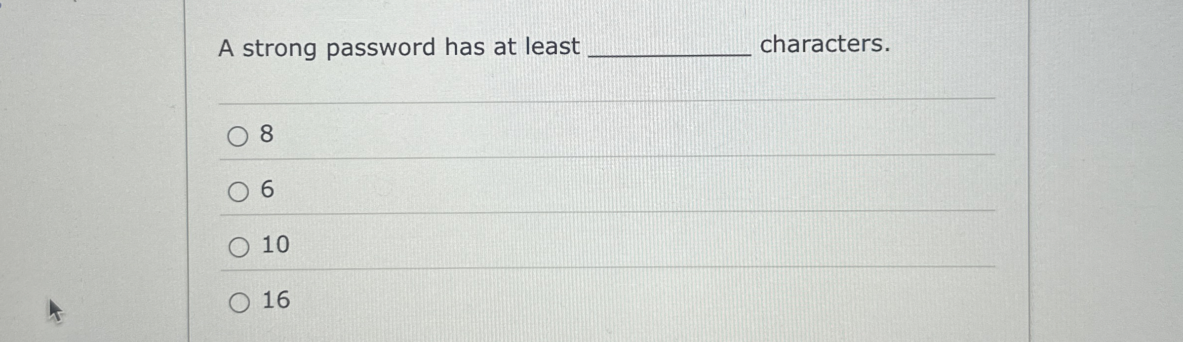 A strong password has at least characters. 8 6 1